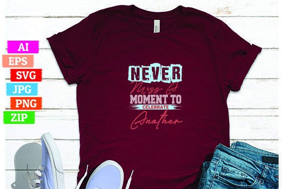 Never Miss a Moment to Celebrate Another: A Powerful T-shirt Design for Print on Demand Success